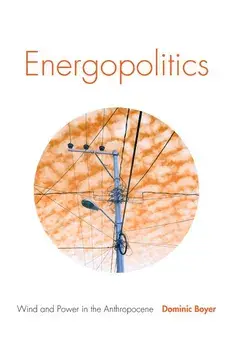 Energopolitics: Wind and Power in the Anthropocene, Paperback/Dominic Boyer