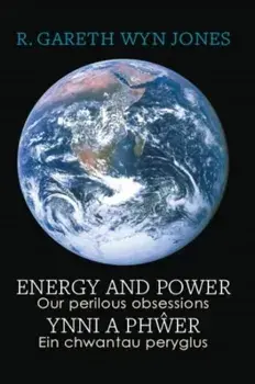 Energy and Power - Our Perilous Obsessions / Ynni a Phwer - Ein chwantau peryglus. Bilingual ed, Paperback/R. Gareth Wyn Jones