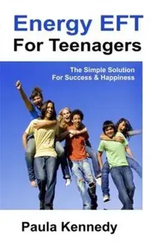 Energy Eft for Teenagers. The Simple Solution for Success & Happiness with Energy Emotional Freedom Techniques, Paperback/Paula Kennedy
