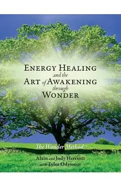 Energy Healing and The Art of Awakening Through Wonder - Alain Herriott