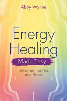 Energy Healing Made Easy: Unlock Your Potential as a Healer, Paperback/Abby Wynne