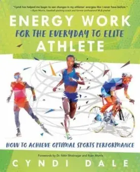 Energy Work for the Everyday to Elite Athlete. How to Achieve Optimal Sports Performance, Paperback/***