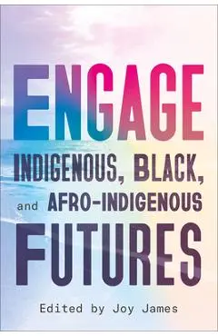 Engage: Indigenous, Black, and Afro-Indigenous Futures - Joy James