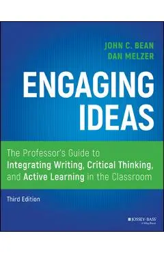 Engaging Ideas: The Professor's Guide to Integrating Writing, Critical Thinking, and Active Learning in the Classroom - Dan Melzer