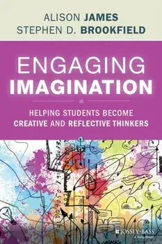 Engaging Imagination. Helping Students Become Creative and Reflective Thinkers, Hardback/Stephen D. Brookfield