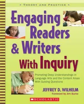 Engaging Readers & Writers with Inquiry: Promoting Deep Understandings in Language Arts and the Content Areas with Guiding Questions, Paperback/Jeffrey D. Wilhelm