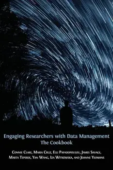 Engaging Researchers with Data Management: The Cookbook, Paperback/Connie Clare