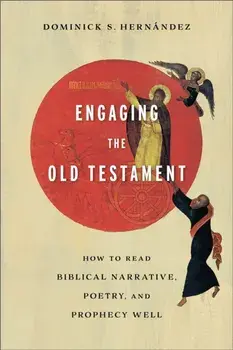 Engaging the Old Testament - How to Read Biblical Narrative, Poetry, and Prophecy Well, Paperback/Dominick S. Hernandez