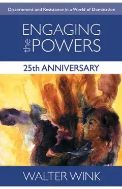 Engaging the Powers: 25th Anniversary Edition - Walter Wink