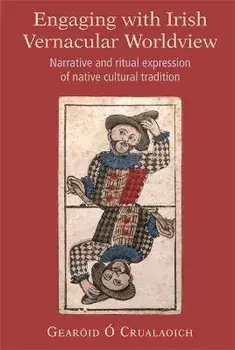 Engaging with Irish Vernacular Worldview. Narrative and ritual expression of native cultural tradition, Hardback/Gearoid O Crualaoich