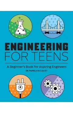 Engineering for Teens: A Beginner's Book for Aspiring Engineers - Pamela Mccauley
