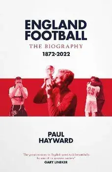 England Football: The Biography. 1872 - 2022, Hardback/Paul Hayward