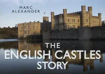 English Castles Story, Hardback/Marc Alexander