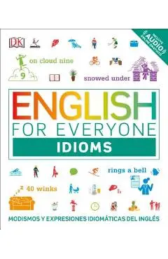 English for Everyone: Idioms: Modismos and Expresiones Idom�ticas Dle Ingl�s - Dk