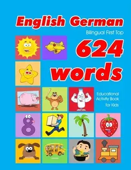 English - German Bilingual First Top 624 Words Educational Activity Book for Kids: Easy vocabulary learning flashcards best for infants babies toddler, Paperback/Penny Owens