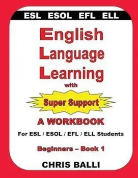 English Language Learning with Super Support: Beginners - Book 1: A Workbook for ESL & ESOL & Efl & Ell Students, Paperback/Chris Balli