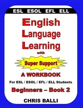 English Language Learning with Super Support: Beginners - Book 2: A Workbook for ESL / ESOL / Efl / Ell Students, Paperback/Chris Balli