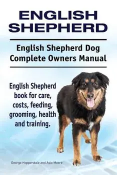 English Shepherd. English Shepherd Dog Complete Owners Manual. English Shepherd book for care, costs, feeding, grooming, health and training., Paperback/George Hoppendale