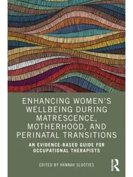 Enhancing Women’s Wellbeing During Matrescence, Motherhood, and Perinatal Transitions. An Evidence-based Guide for Occupational Therapists, Paperback/***
