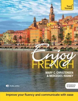 Enjoy French Intermediate to Upper Intermediate Course. Improve your fluency and communicate with ease/Mercedes Rooney