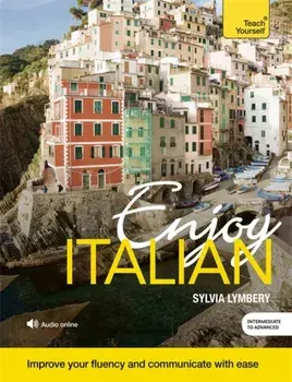 Enjoy Italian Intermediate to Upper Intermediate Course. Improve your fluency and communicate with ease/Sylvia Lymbery
