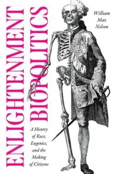 Enlightenment Biopolitics. A History of Race, Eugenics, and the Making of Citizens, Paperback/William Max Nelson
