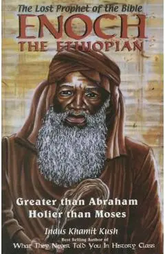 Enoch the Ethiopian: Greater Than Abraham Holier Than Moses - Indus Khamit Kush