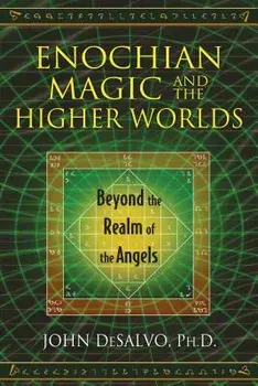 Enochian Magic and the Higher Worlds: Beyond the Realm of the Angels, Paperback/John DeSalvo