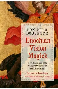 Enochian Vision Magick: A Practical Guide to the Magick of Dr. John Dee and Edward Kelley - Lon Milo Duquette