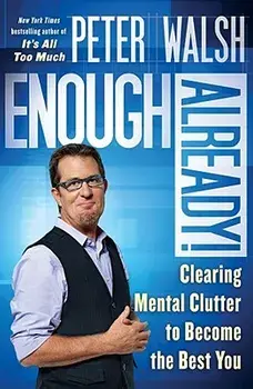 Enough Already!: Clearing Mental Clutter to Become the Best You, Paperback/Peter Walsh