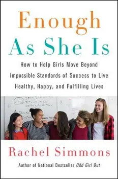 Enough as She Is: How to Help Girls Move Beyond Impossible Standards of Success to Live Healthy, Happy, and Fulfilling Lives, Paperback/Rachel Simmons