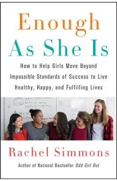 Enough as She Is: How to Help Girls Move Beyond Impossible Standards of Success to Live Healthy, Happy, and Fulfilling Lives - Rachel Simmons