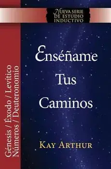 Ensename Tus Caminos: El Pentateuco - Genesis, Exodo, Levitico, Numeros, Deuteronomio / Teach Me Your Ways: The Pentateuch - Genesis, Exodus/Kay Arthur