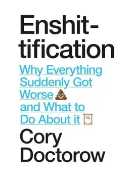 Enshittification: Why Everything Suddenly Got Worse and What To Do About It, Hardcover/Cory Doctorow