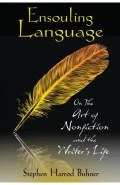 Ensouling Language: On the Art of Nonfiction and the Writer's Life - Stephen Harrod Buhner