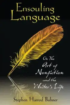 Ensouling Language: On the Art of Nonfiction and the Writer's Life, Paperback/Stephen Harrod Buhner