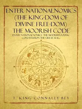 Enter Nationalnomics (the King-Dom of Divine Free-Dom) the Moorish Code: Enter Nationalnomics -The Moorish Zodiac Constitution the Great Seal..., Paperback/T. King Connally-Bey