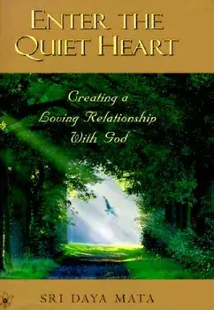 Enter the Quiet Heart: Cultivating a Loving Relationship with God, Hardcover/Sri Daya Mata