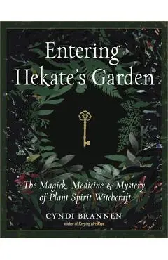 Entering Hekate's Garden: The Magick, Medicine & Mystery of Plant Spirit Witchcraft - Cyndi Brannen