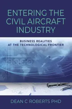 Entering the Civil Aircraft Industry: Business Realities at the Technological Frontier, Paperback/Dean C. Roberts