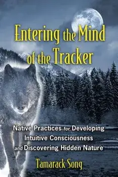 Entering the Mind of the Tracker: Native Practices for Developing Intuitive Consciousness and Discovering Hidden Nature, Paperback/Tamarack Song