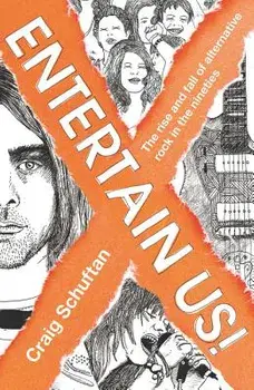 Entertain Us: The Rise and Fall of Alternative Rock in the Nineties, Paperback/Craig Schuftan
