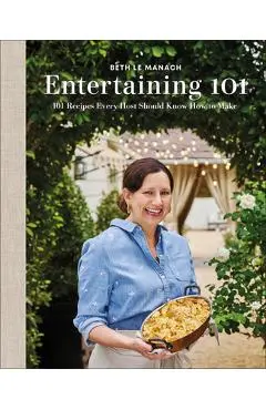 Entertaining 101: 101 Recipes Every Host Should Know How to Make - Beth Le Manach