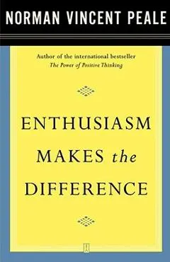 Enthusiasm Makes the Difference - Norman Vincent Peale