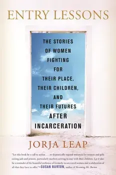 Entry Lessons. The Stories of Women Fighting for Their Place, Their Children, and Their Futures After Incarceration, Hardback/Jorja Leap