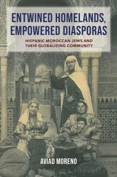 Entwined Homelands, Empowered Diasporas. Hispanic Moroccan Jews and Their Globalizing Community, Paperback/Aviad Moreno