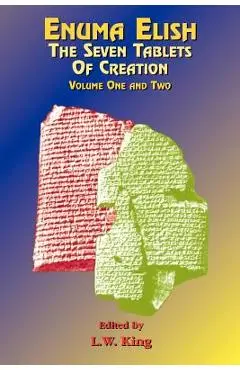 Enuma Elish: The Seven Tablets of Creation: The Babylonian and Assyrian Legends Concerning the Creation of the World and of Mankind. - L. W. King