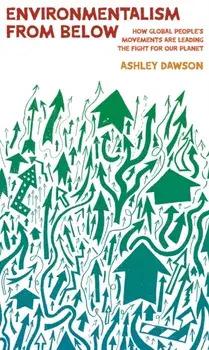 Environmentalism from Below. How Global People's Movements Are Leading the Fight for Our Planet, Paperback/Ashley Dawson