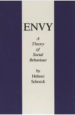 Envy: A Theory of Social Behaviour - Helmut Schoeck