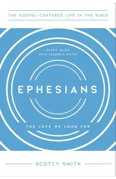 Ephesians: The Love We Long For, Study Guide with Leader's Notes - Scotty Smith